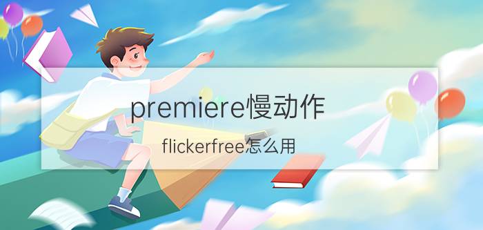 premiere慢动作 flickerfree怎么用？